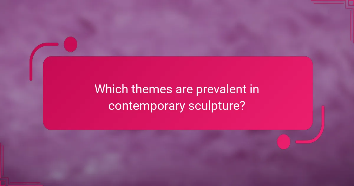 Which themes are prevalent in contemporary sculpture?