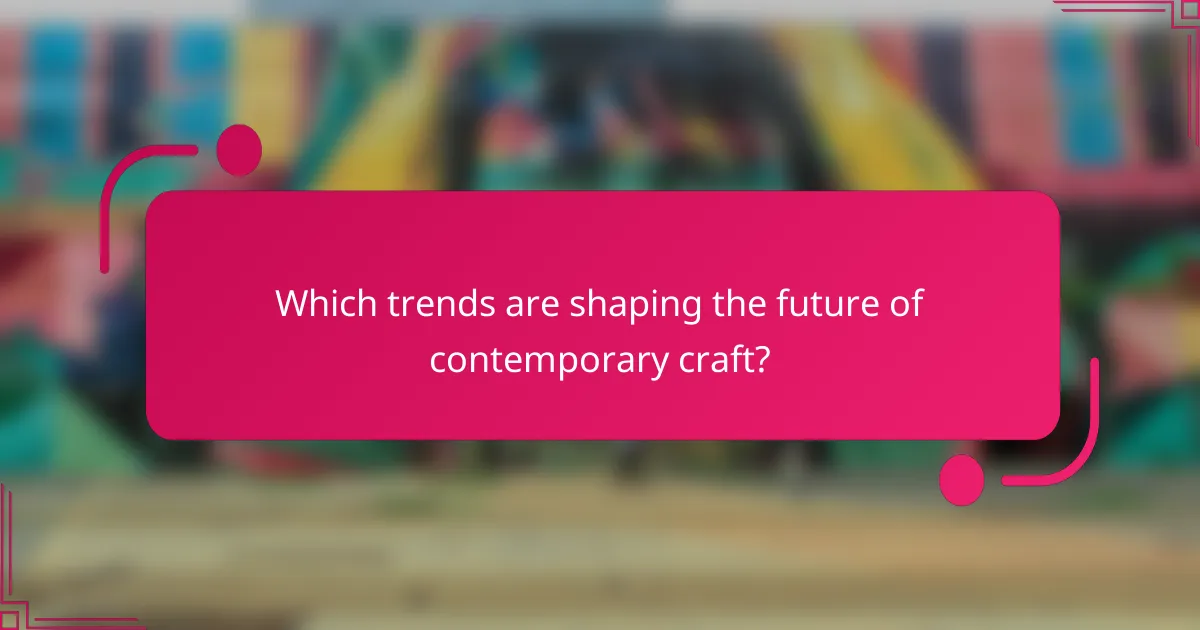 Which trends are shaping the future of contemporary craft?