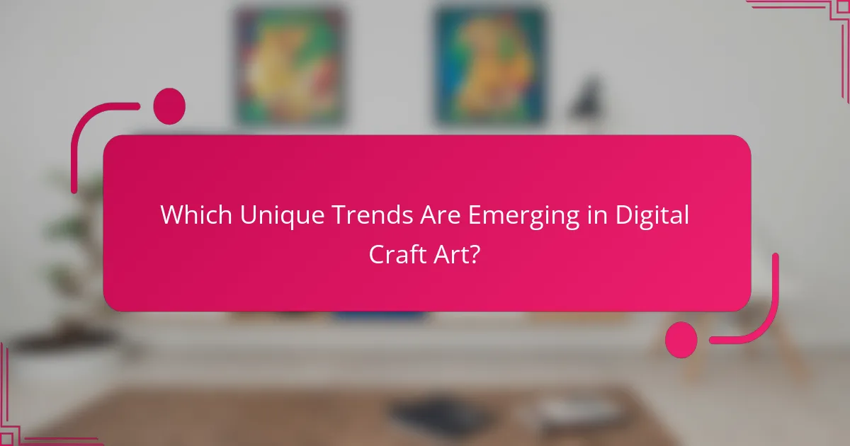 Which Unique Trends Are Emerging in Digital Craft Art?