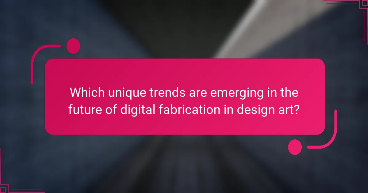 Which unique trends are emerging in the future of digital fabrication in design art?