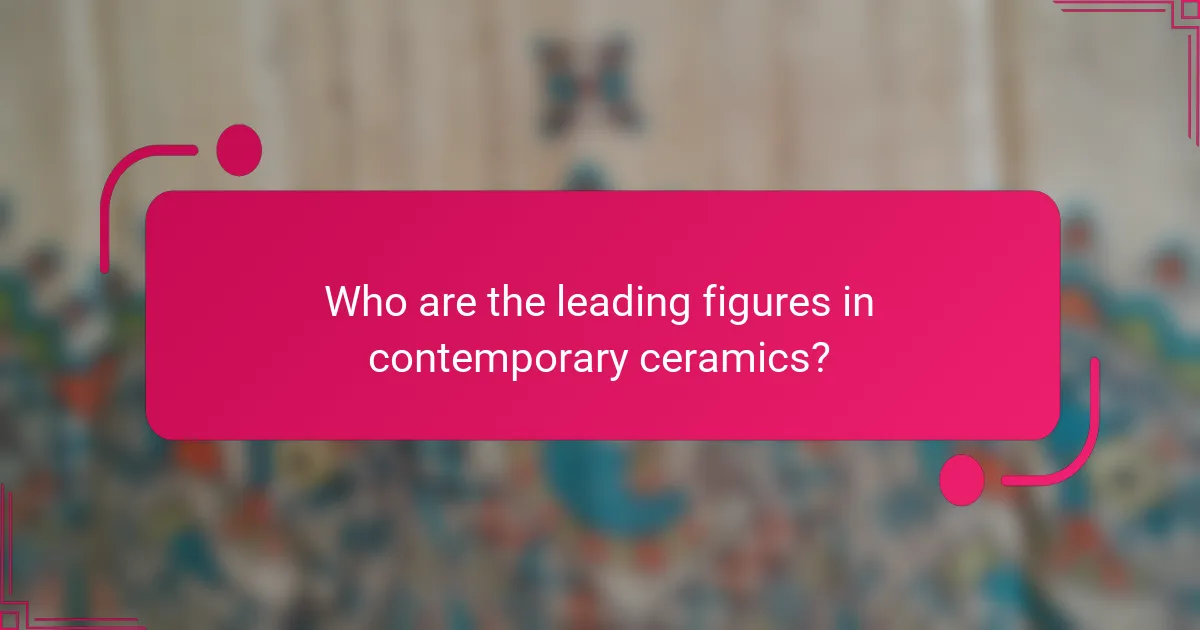 Who are the leading figures in contemporary ceramics?