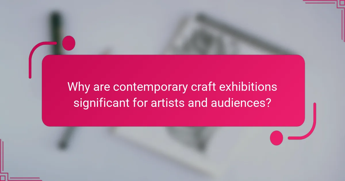 Why are contemporary craft exhibitions significant for artists and audiences?