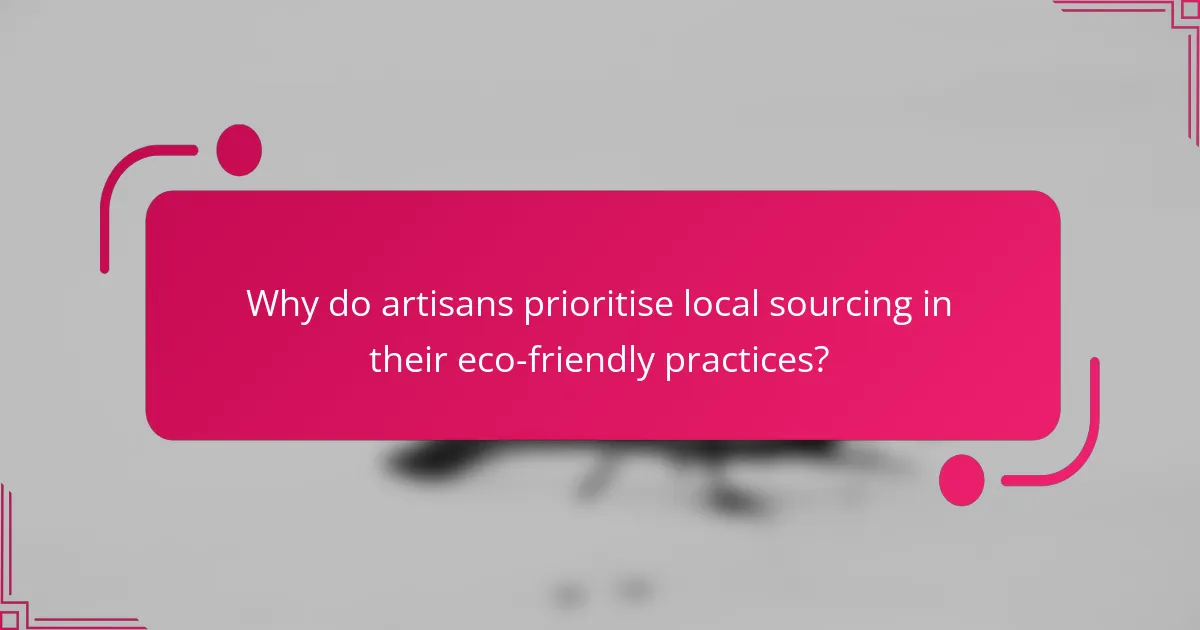 Why do artisans prioritise local sourcing in their eco-friendly practices?